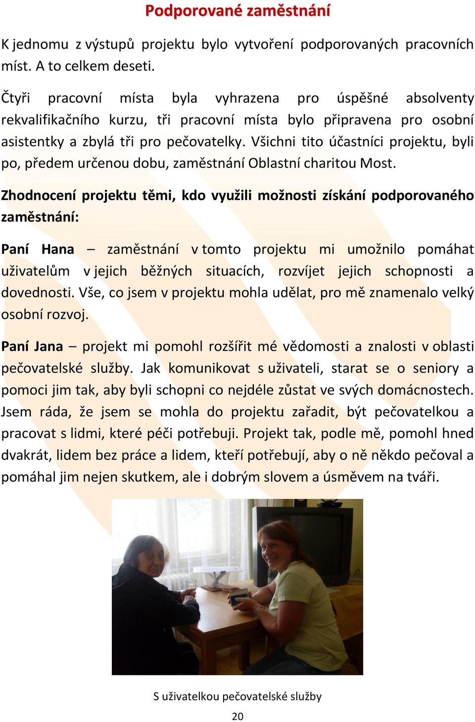 Všichni tito účastníci projektu, byli po, předem určenou dobu, zaměstnání Oblastní charitou Most.