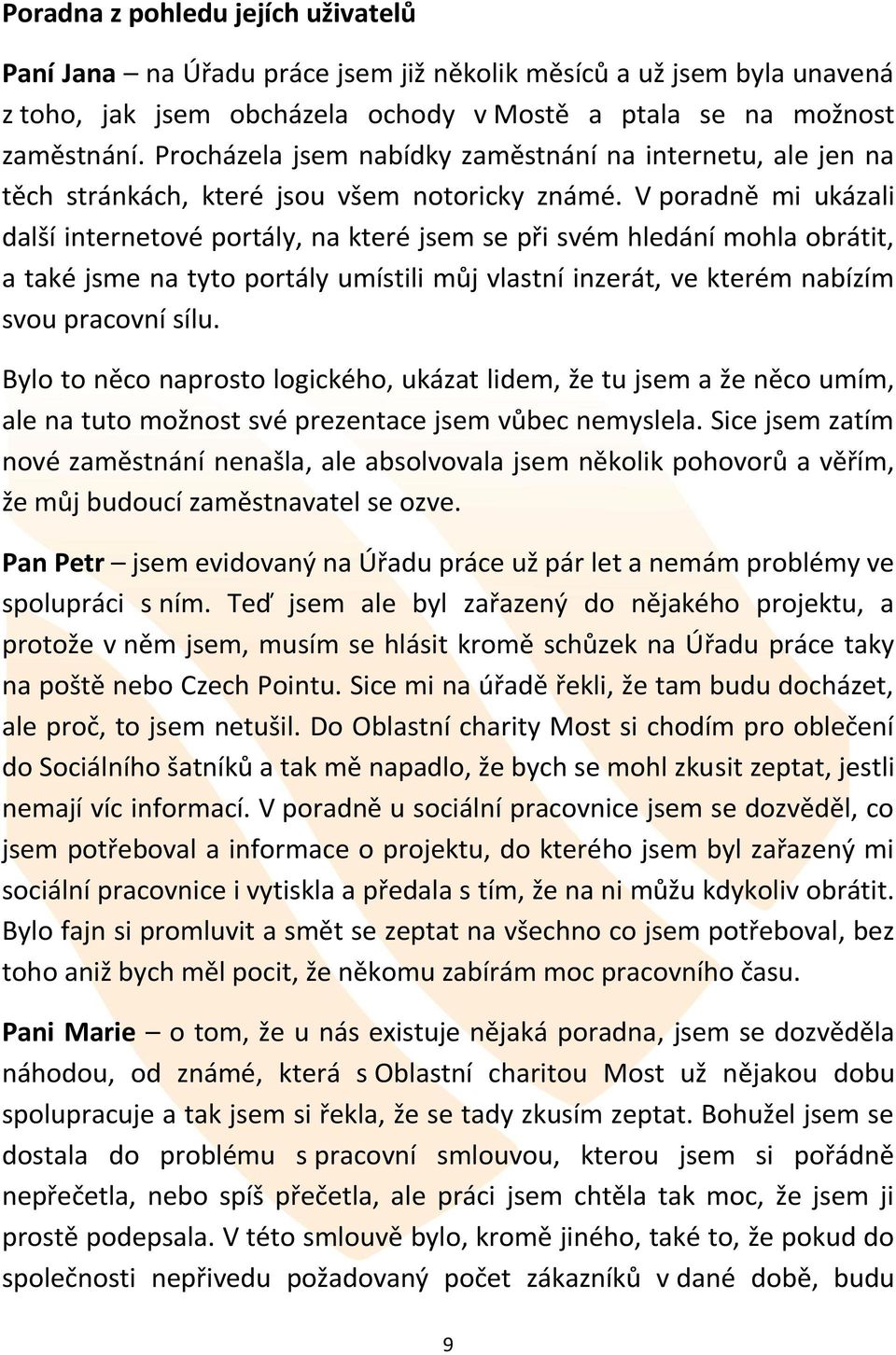 V poradně mi ukázali další internetové portály, na které jsem se při svém hledání mohla obrátit, a také jsme na tyto portály umístili můj vlastní inzerát, ve kterém nabízím svou pracovní sílu.