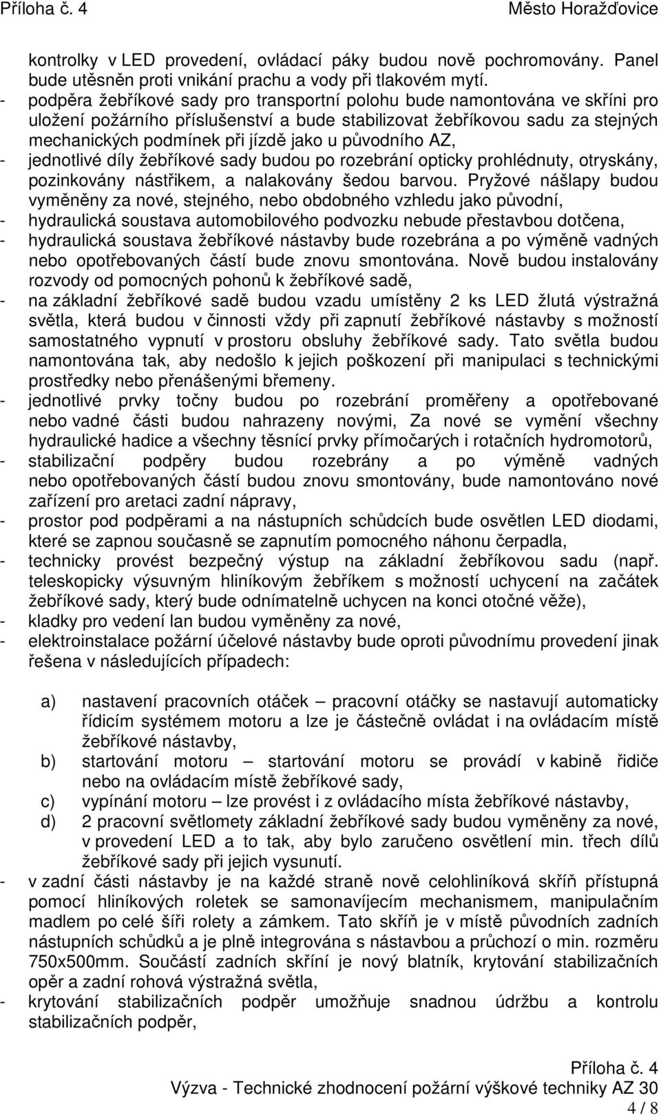 původního AZ, - jednotlivé díly žebříkové sady budou po rozebrání opticky prohlédnuty, otryskány, pozinkovány nástřikem, a nalakovány šedou barvou.