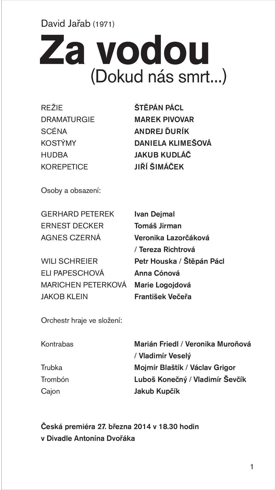 ERNEST DECKER AGNES CZERNÁ WILI SCHREIER ELI PAPESCHOVÁ MARICHEN PETERKOVÁ JAKOB KLEIN Ivan Dejmal Tomáš Jirman Veronika Lazorčáková / Tereza Richtrová Petr Houska / Štěpán