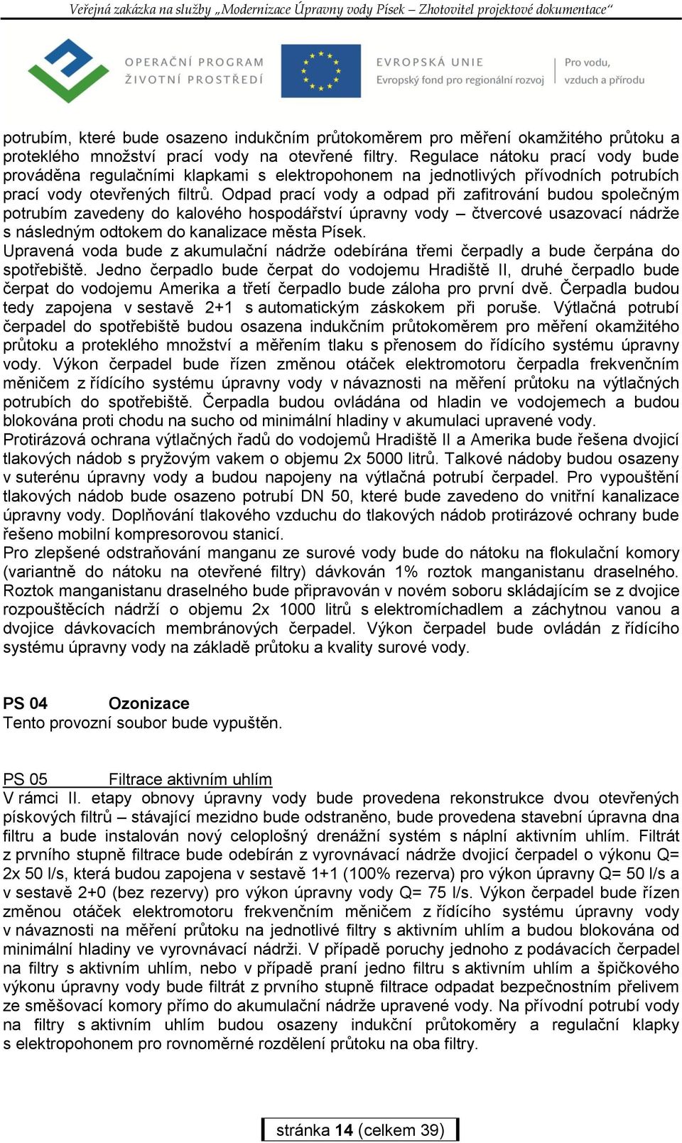 Odpad prací vody a odpad při zafitrování budou společným potrubím zavedeny do kalového hospodářství úpravny vody čtvercové usazovací nádrže s následným odtokem do kanalizace města Písek.