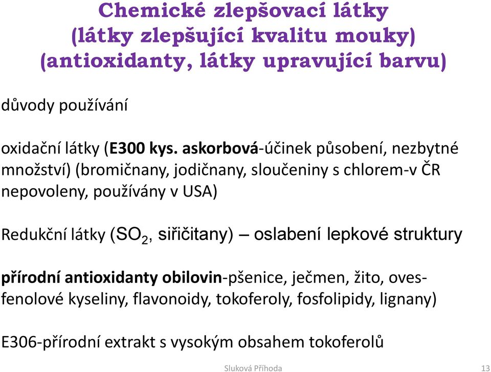 askorbová-účinek působení, nezbytné množství) (bromičnany, jodičnany, sloučeniny s chlorem-v ČR nepovoleny, používány v USA)