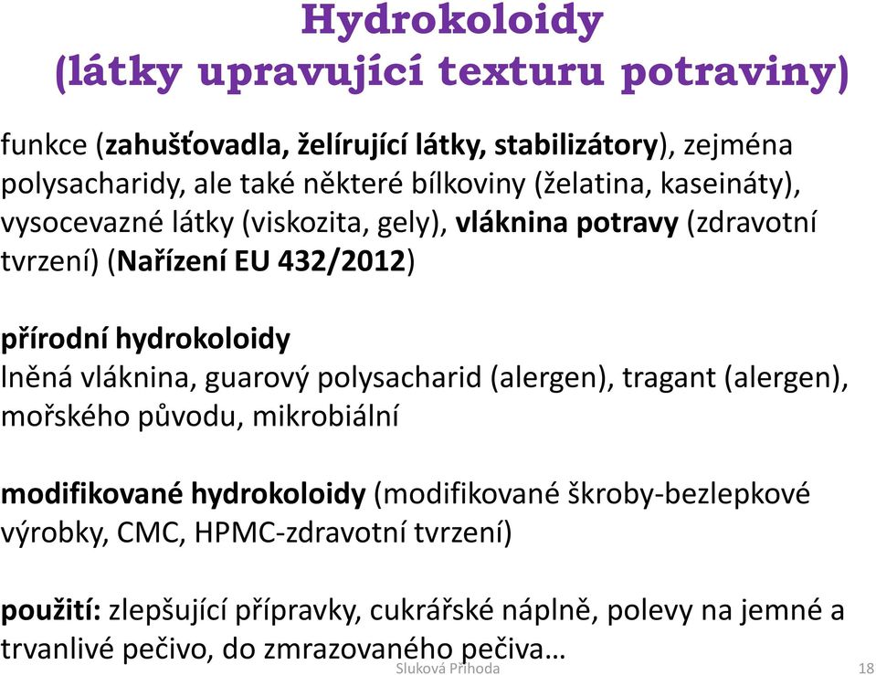 lněná vláknina, guarový polysacharid (alergen), tragant (alergen), mořského původu, mikrobiální modifikované hydrokoloidy (modifikované škroby-bezlepkové