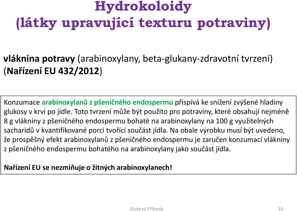 Toto tvrzení může být použito pro potraviny, které obsahují nejméně 8 g vlákniny z pšeničného endospermu bohaté na arabinoxylany na 100 g využitelných sacharidů v kvantifikované