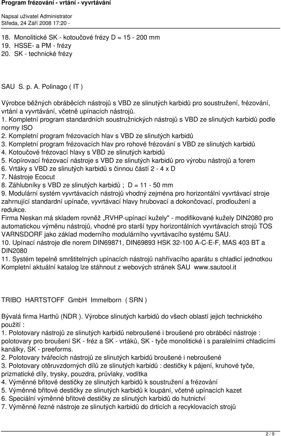 Kompletní program standardních soustružnických nástrojů s VBD ze slinutých karbidů podle normy ISO 2. Kompletní program frézovacích hlav s VBD ze slinutých karbidů 3.