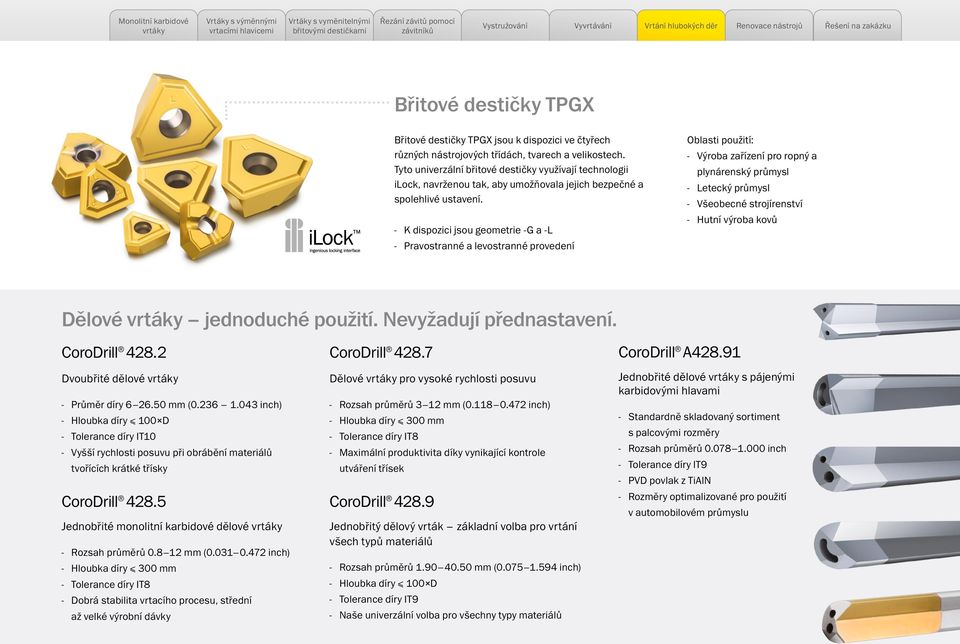 K dispozici jsou geometrie -G a -L Pravostranné a levostranné provedení Oblasti použití: Výroba zařízení pro ropný a plynárenský průmysl Letecký průmysl Všeobecné strojírenství Hutní výroba kovů