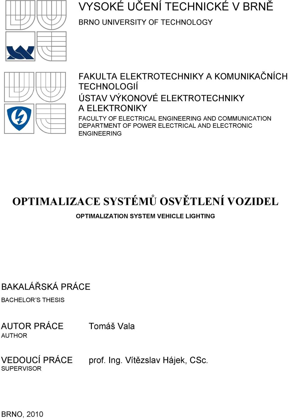 ELECTRICAL AND ELECTRONIC ENGINEERING OPTIMALIZACE SYSTÉMŮ OSVĚTLENÍ VOZIDEL OPTIMALIZATION SYSTEM VEHICLE LIGHTING
