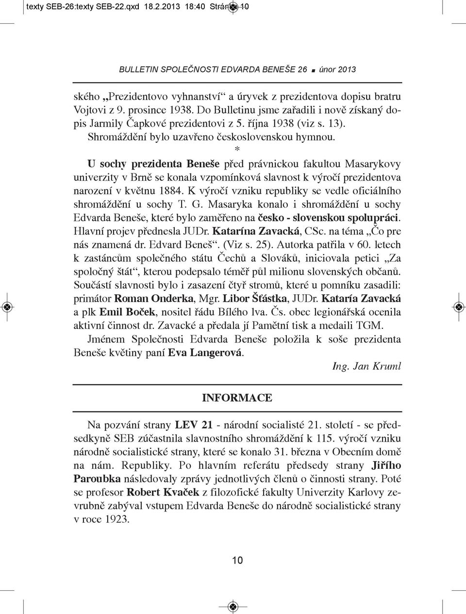 * U sochy prezidenta Beneše před právnickou fakultou Masarykovy univerzity v Brně se konala vzpomínková slavnost k výročí prezidentova narození v květnu 1884.