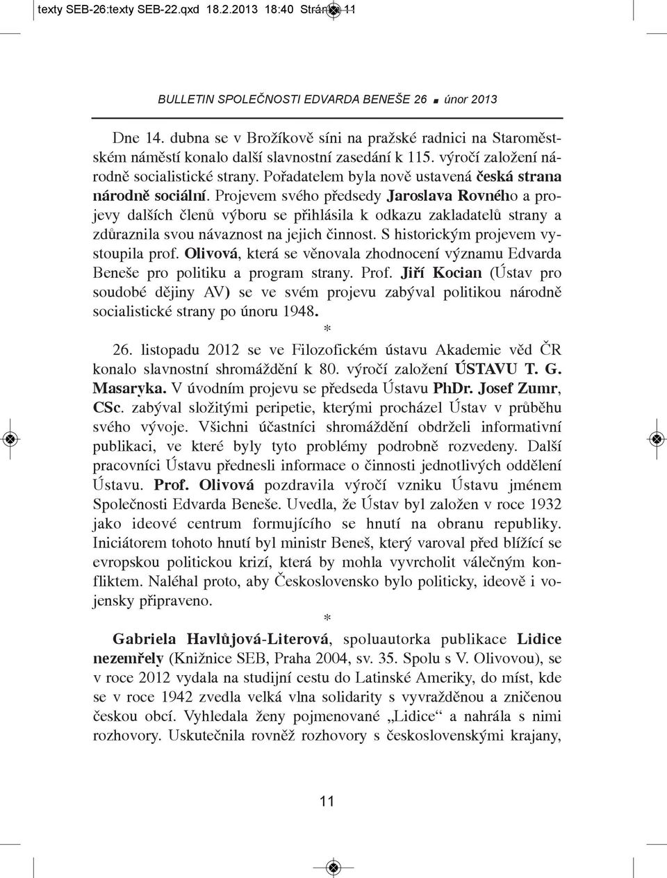 Projevem svého předsedy Jaroslava Rovného a projevy dalších členů výboru se přihlásila k odkazu zakladatelů strany a zdůraznila svou návaznost na jejich činnost.