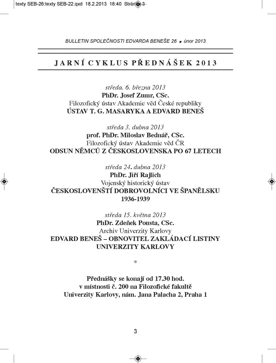 Filozofický ústav Akademie věd ČR ODSUN NĚMCŮ Z ČESKOSLOVENSKA PO 67 LETECH středa 24. dubna 2013 PhDr.