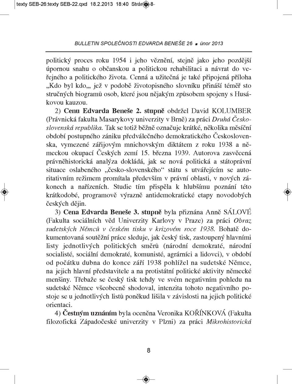 2) Cenu Edvarda Beneše 2. stupně obdržel David KOLUMBER (Právnická fakulta Masarykovy univerzity v Brně) za práci Druhá Československá republika.