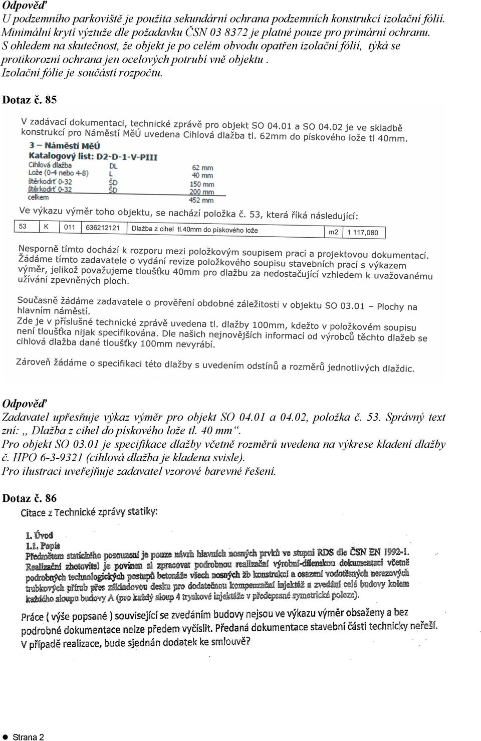 Dotaz č. 85 Zadavatel upřesňuje výkaz výměr pro objekt SO 04.01 a 04.02, položka č. 53. Správný text zní: Dlažba z cihel do pískového lože tl. 40 mm. Pro objekt SO 03.