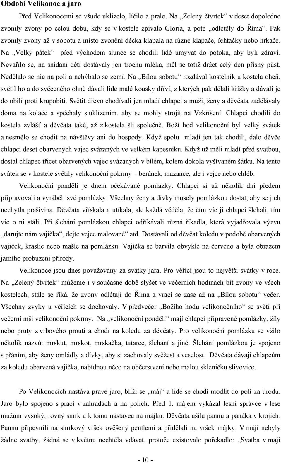 Nevařilo se, na snídani děti dostávaly jen trochu mléka, měl se totiž držet celý den přísný půst. Nedělalo se nic na poli a nehýbalo se zemí.