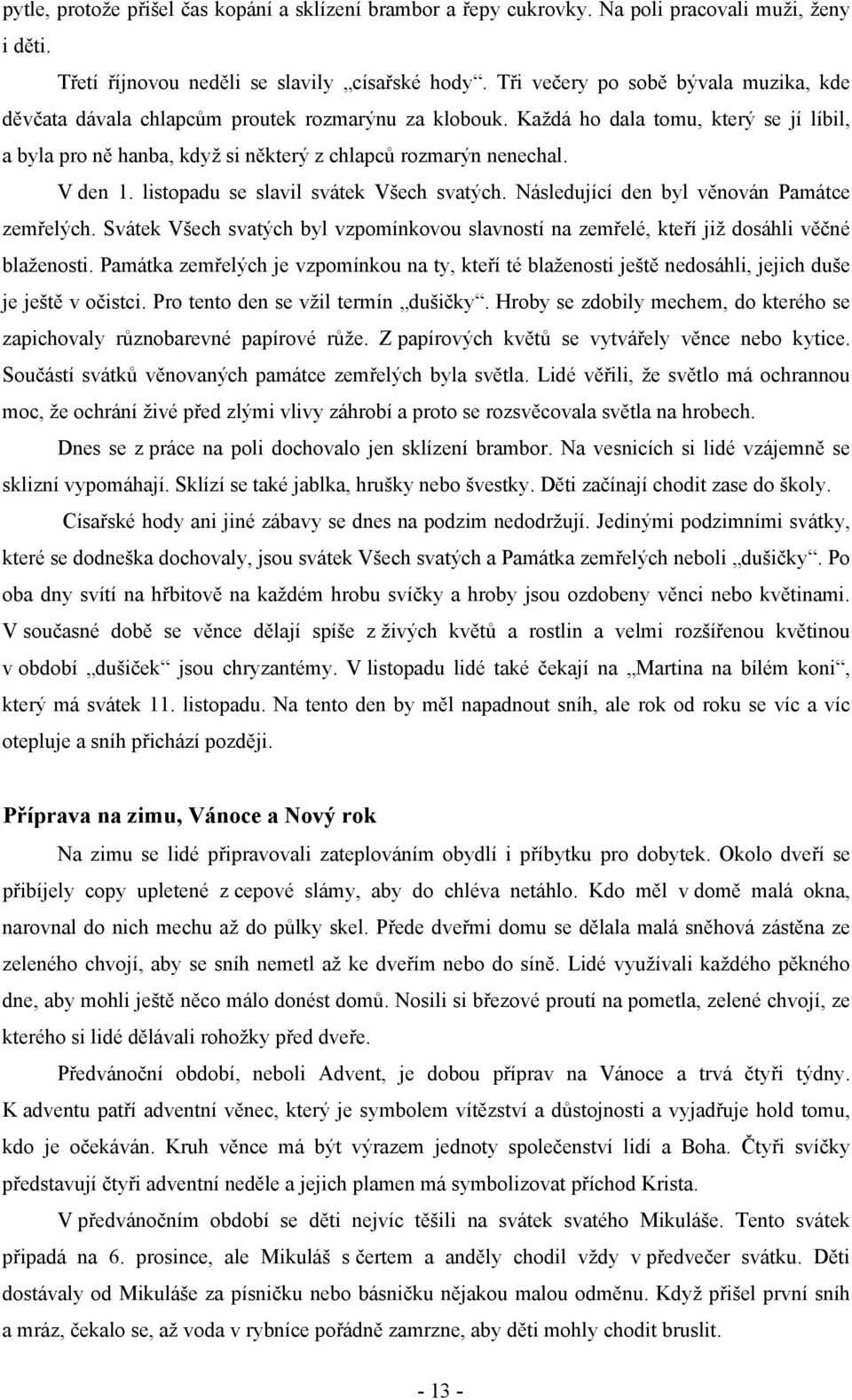 V den 1. listopadu se slavil svátek Všech svatých. Následující den byl věnován Památce zemřelých. Svátek Všech svatých byl vzpomínkovou slavností na zemřelé, kteří již dosáhli věčné blaženosti.