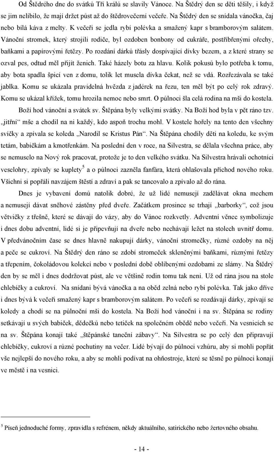 Vánoční stromek, který strojili rodiče, byl ozdoben bonbony od cukráře, postříbřenými ořechy, baňkami a papírovými řetězy.