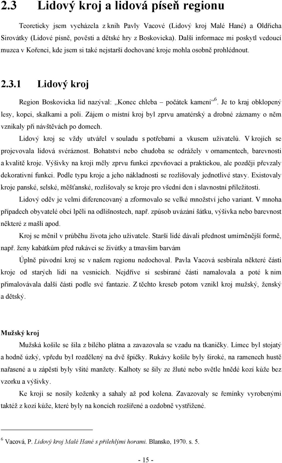 Je to kraj obklopený lesy, kopci, skalkami a poli. Zájem o místní kroj byl zprvu amatérský a drobné záznamy o něm vznikaly při návštěvách po domech.