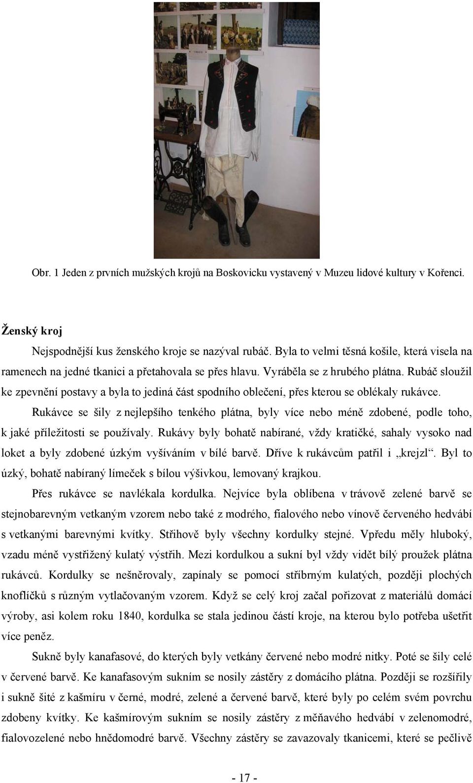 Rubáč sloužil ke zpevnění postavy a byla to jediná část spodního oblečení, přes kterou se oblékaly rukávce.