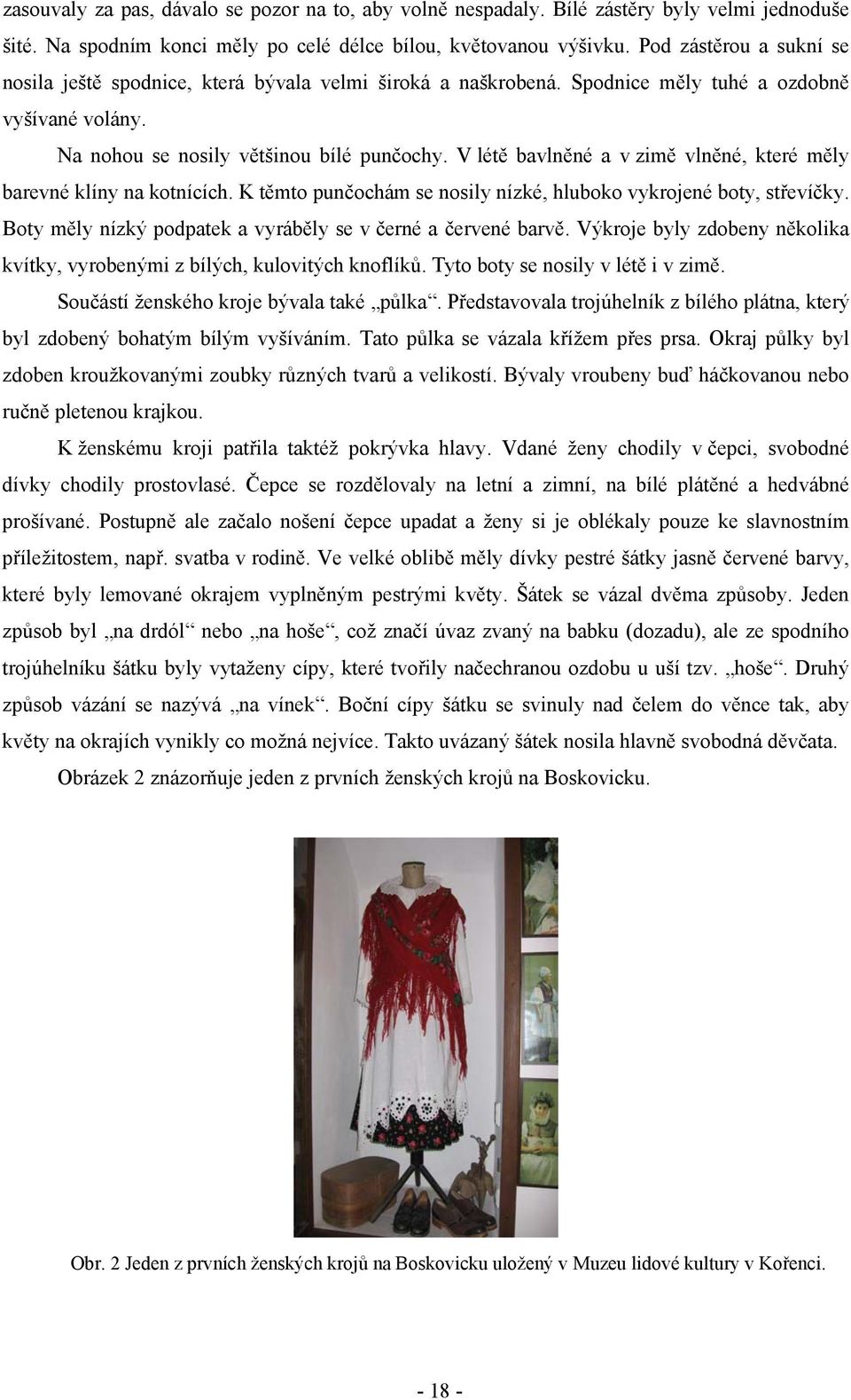 V létě bavlněné a v zimě vlněné, které měly barevné klíny na kotnících. K těmto punčochám se nosily nízké, hluboko vykrojené boty, střevíčky.