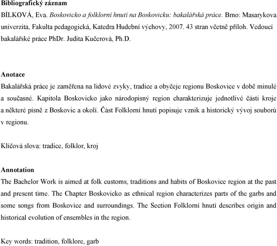 Kapitola Boskovicko jako národopisný region charakterizuje jednotlivé části kroje a některé písně z Boskovic a okolí. Část Folklorní hnutí popisuje vznik a historický vývoj souborů v regionu.