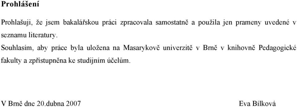 Souhlasím, aby práce byla uložena na Masarykově univerzitě v Brně v