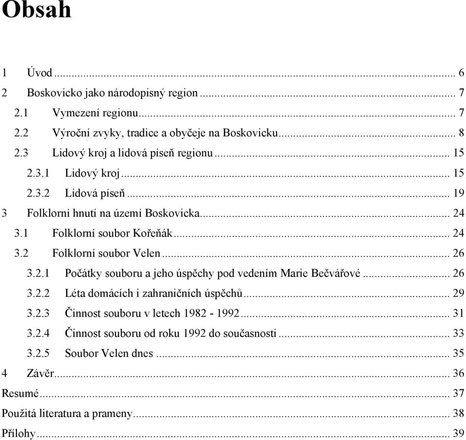 .. 24 3.2 Folklorní soubor Velen... 26 3.2.1 Počátky souboru a jeho úspěchy pod vedením Marie Bečvářové... 26 3.2.2 Léta domácích i zahraničních úspěchů... 29 3.2.3 Činnost souboru v letech 1982-1992.