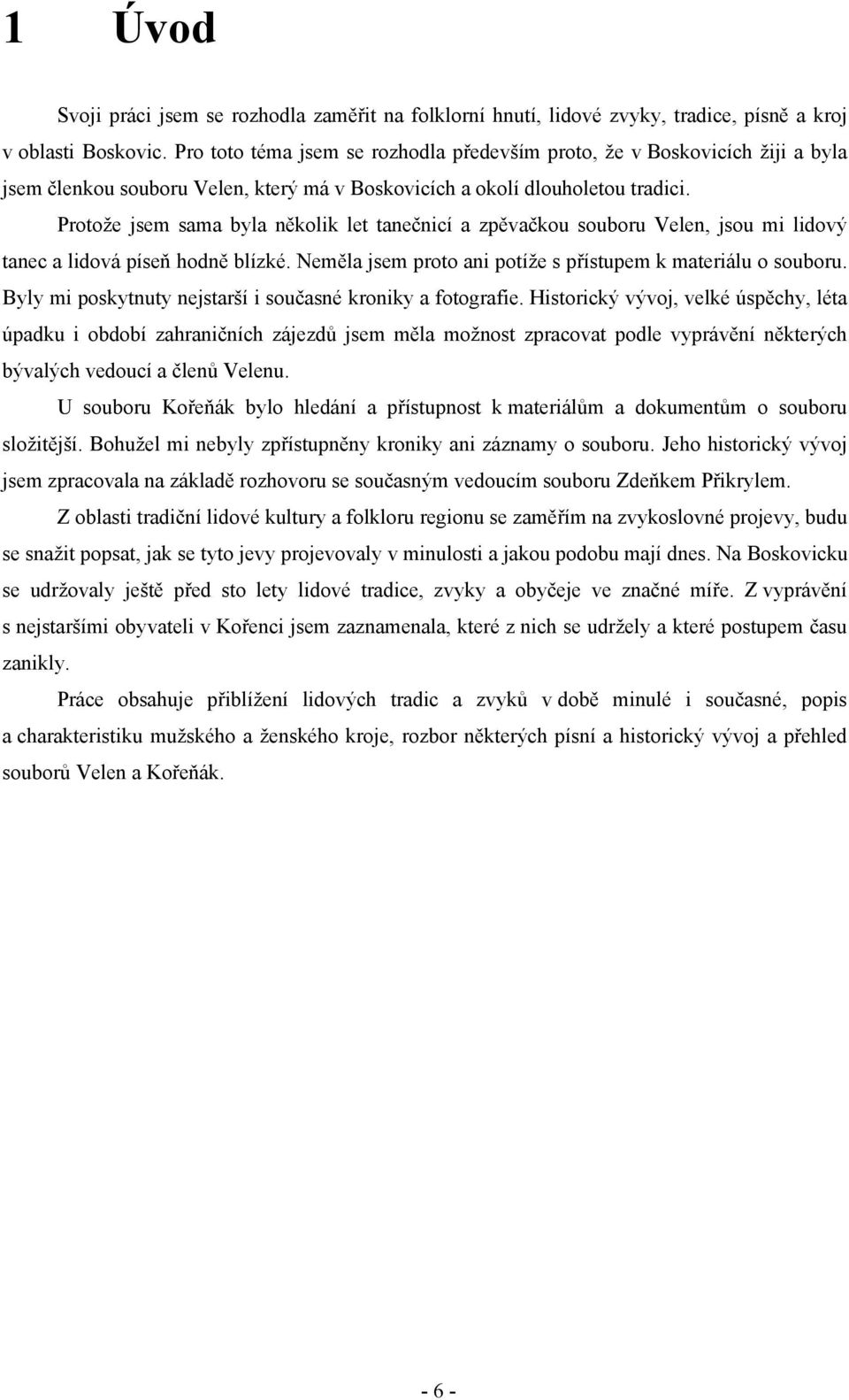 Protože jsem sama byla několik let tanečnicí a zpěvačkou souboru Velen, jsou mi lidový tanec a lidová píseň hodně blízké. Neměla jsem proto ani potíže s přístupem k materiálu o souboru.