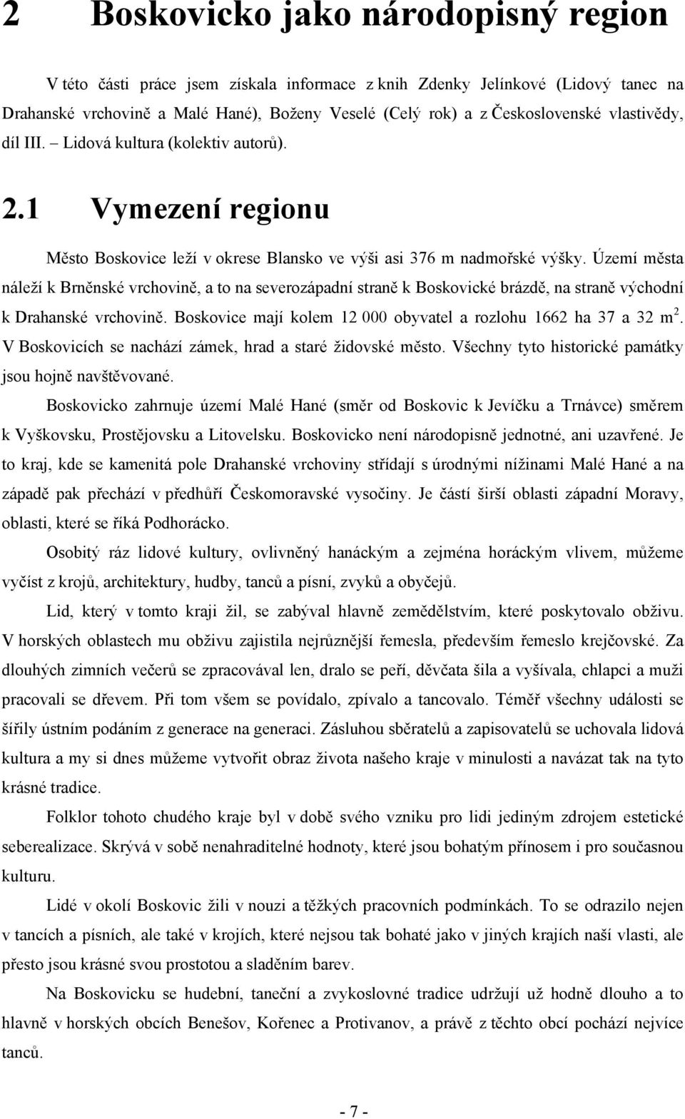 Území města náleží k Brněnské vrchovině, a to na severozápadní straně k Boskovické brázdě, na straně východní k Drahanské vrchovině. Boskovice mají kolem 12 000 obyvatel a rozlohu 1662 ha 37 a 32 m 2.