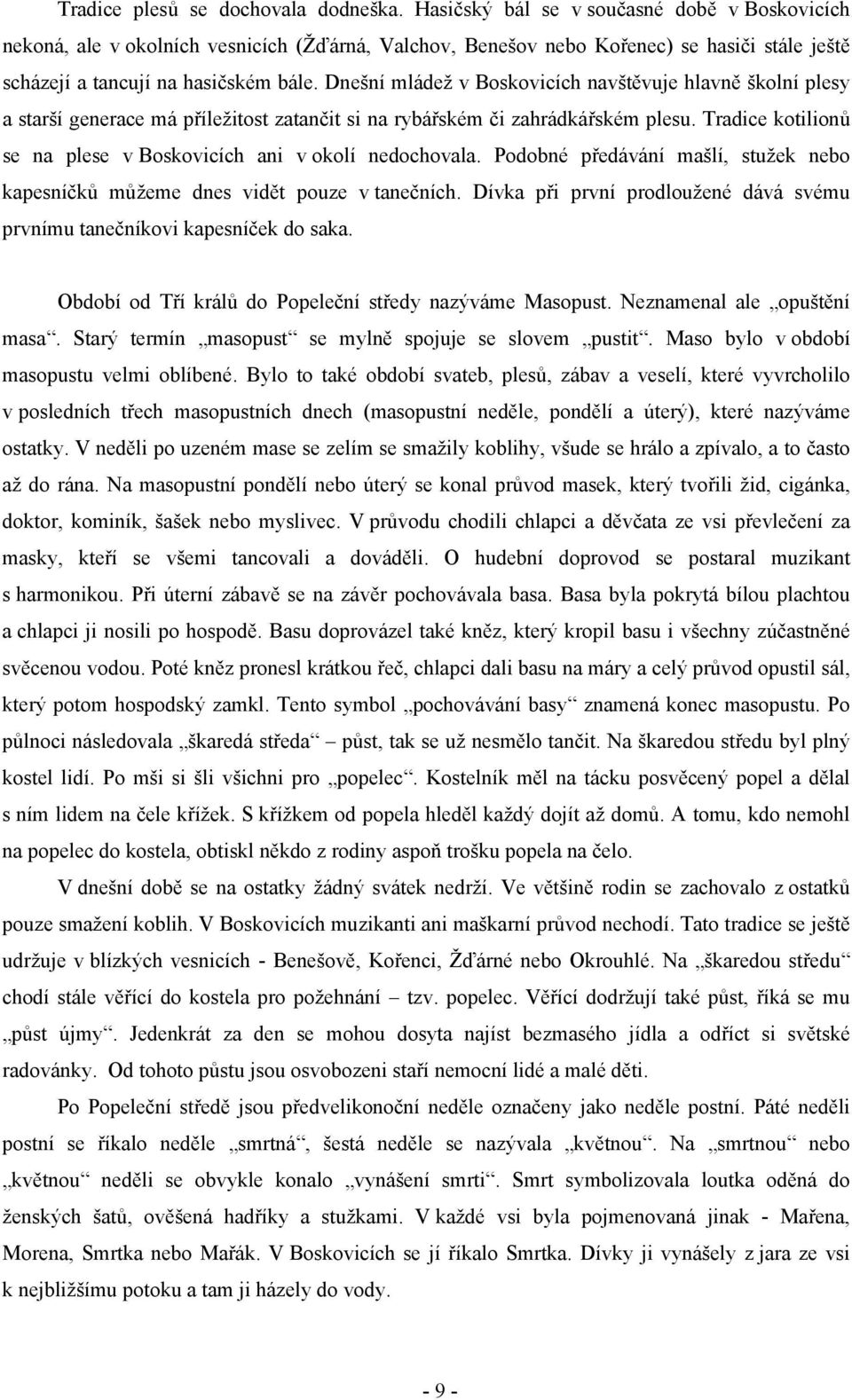 Dnešní mládež v Boskovicích navštěvuje hlavně školní plesy a starší generace má příležitost zatančit si na rybářském či zahrádkářském plesu.