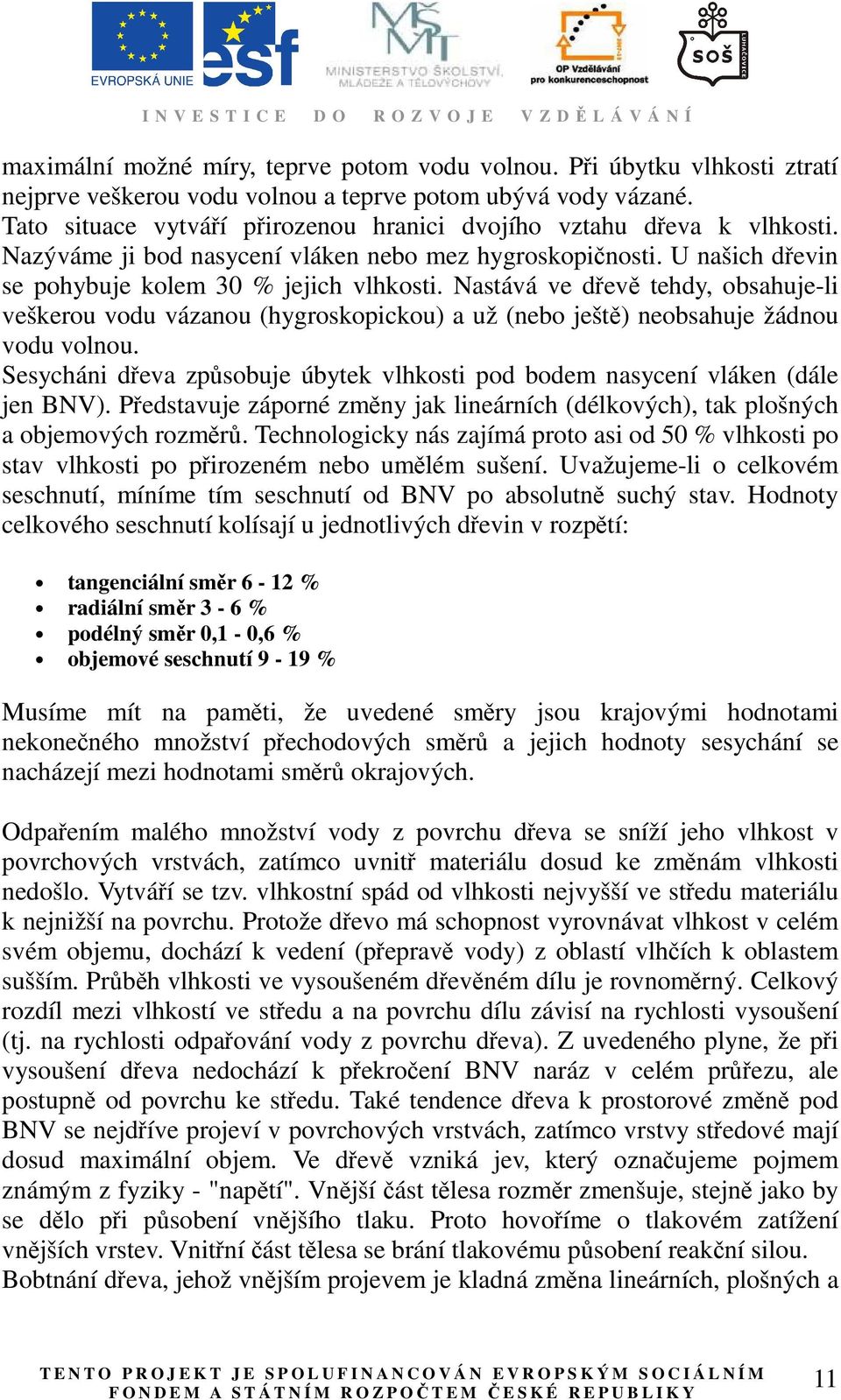 Nastává ve dřevě tehdy, obsahuje-li veškerou vodu vázanou (hygroskopickou) a už (nebo ještě) neobsahuje žádnou vodu volnou.