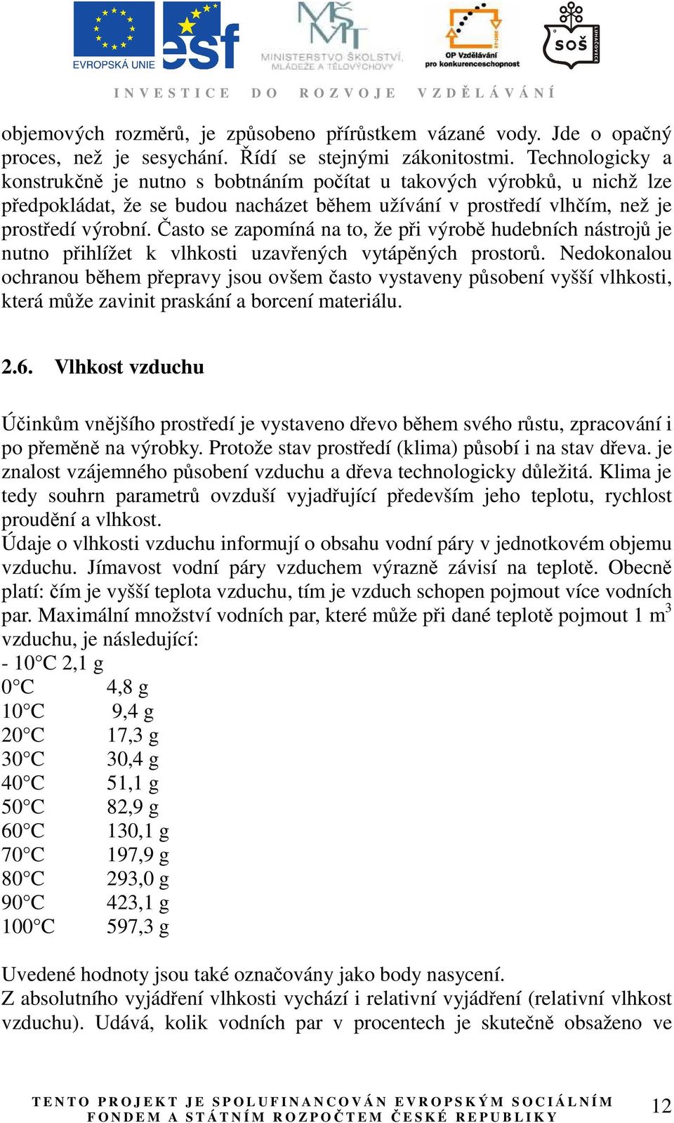 Často se zapomíná na to, že při výrobě hudebních nástrojů je nutno přihlížet k vlhkosti uzavřených vytápěných prostorů.