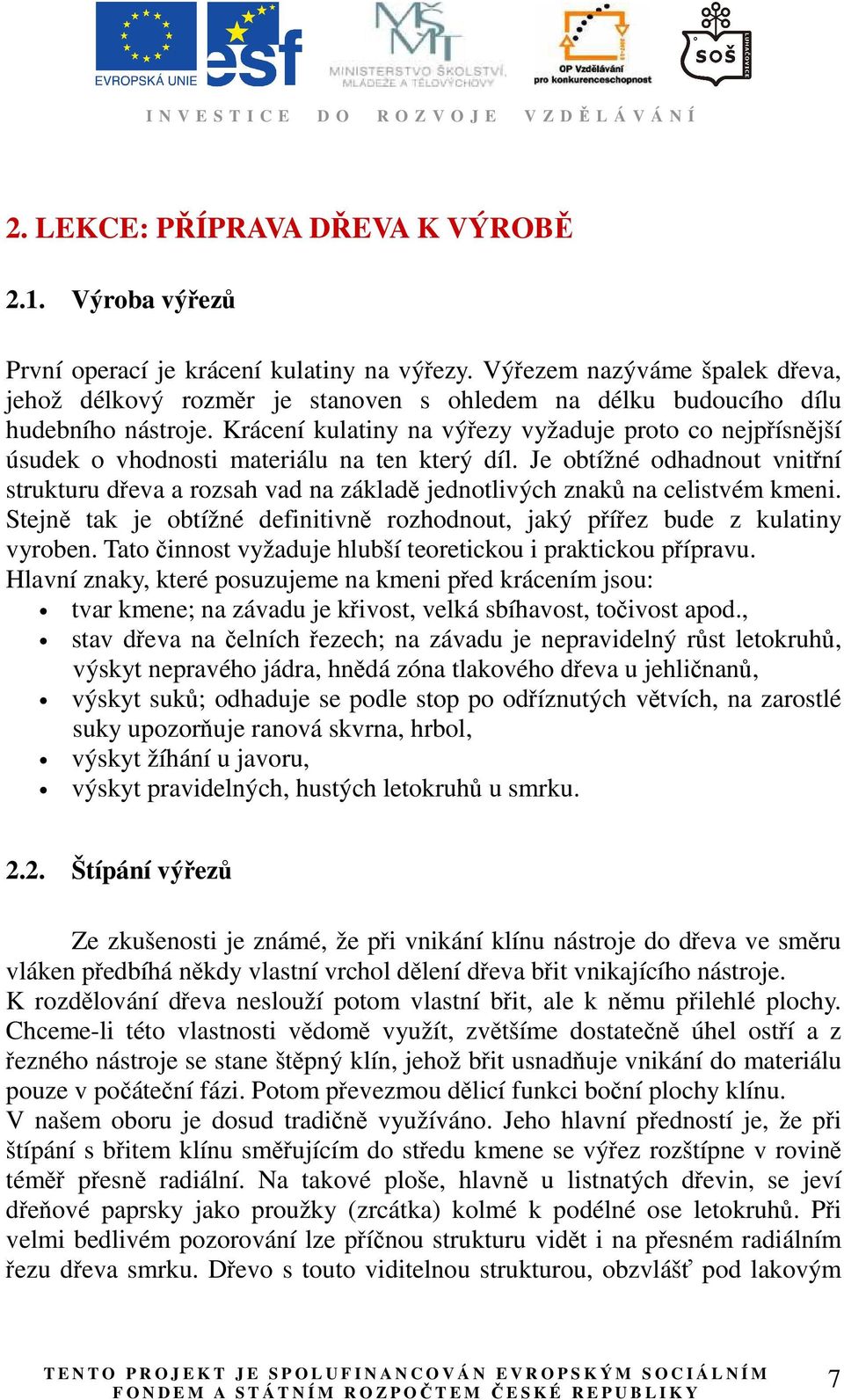 Krácení kulatiny na výřezy vyžaduje proto co nejpřísnější úsudek o vhodnosti materiálu na ten který díl.