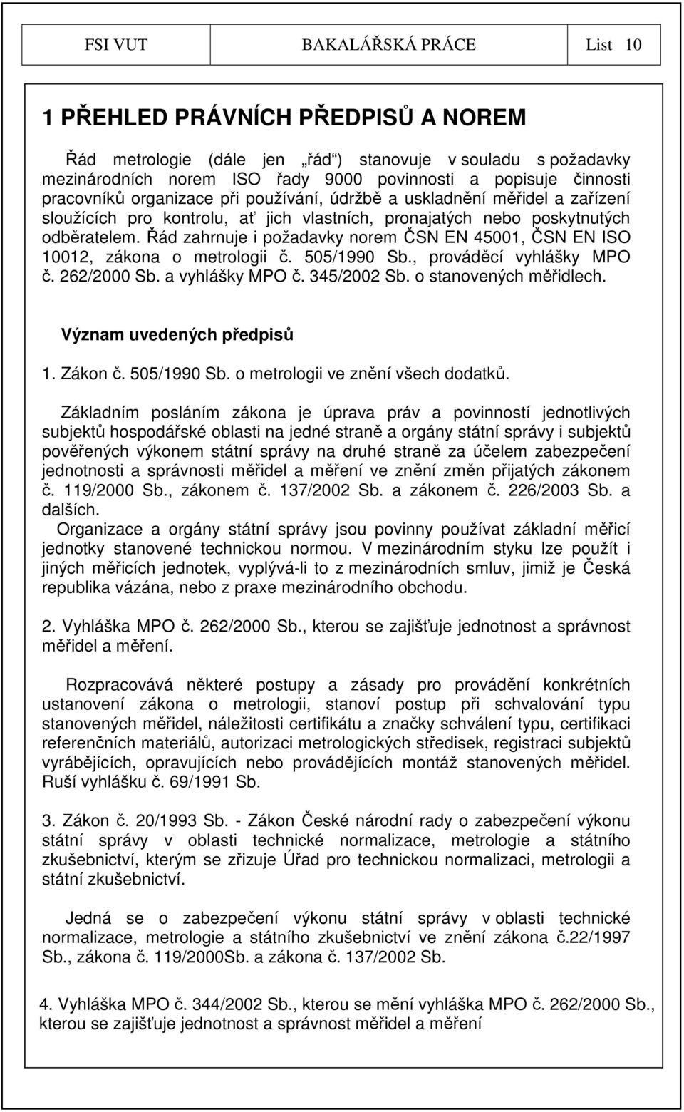 Řád zahrnuje i požadavky norem ČSN EN 45001, ČSN EN ISO 10012, zákona o metrologii č. 505/1990 Sb., prováděcí vyhlášky MPO č. 262/2000 Sb. a vyhlášky MPO č. 345/2002 Sb. o stanovených měřidlech.