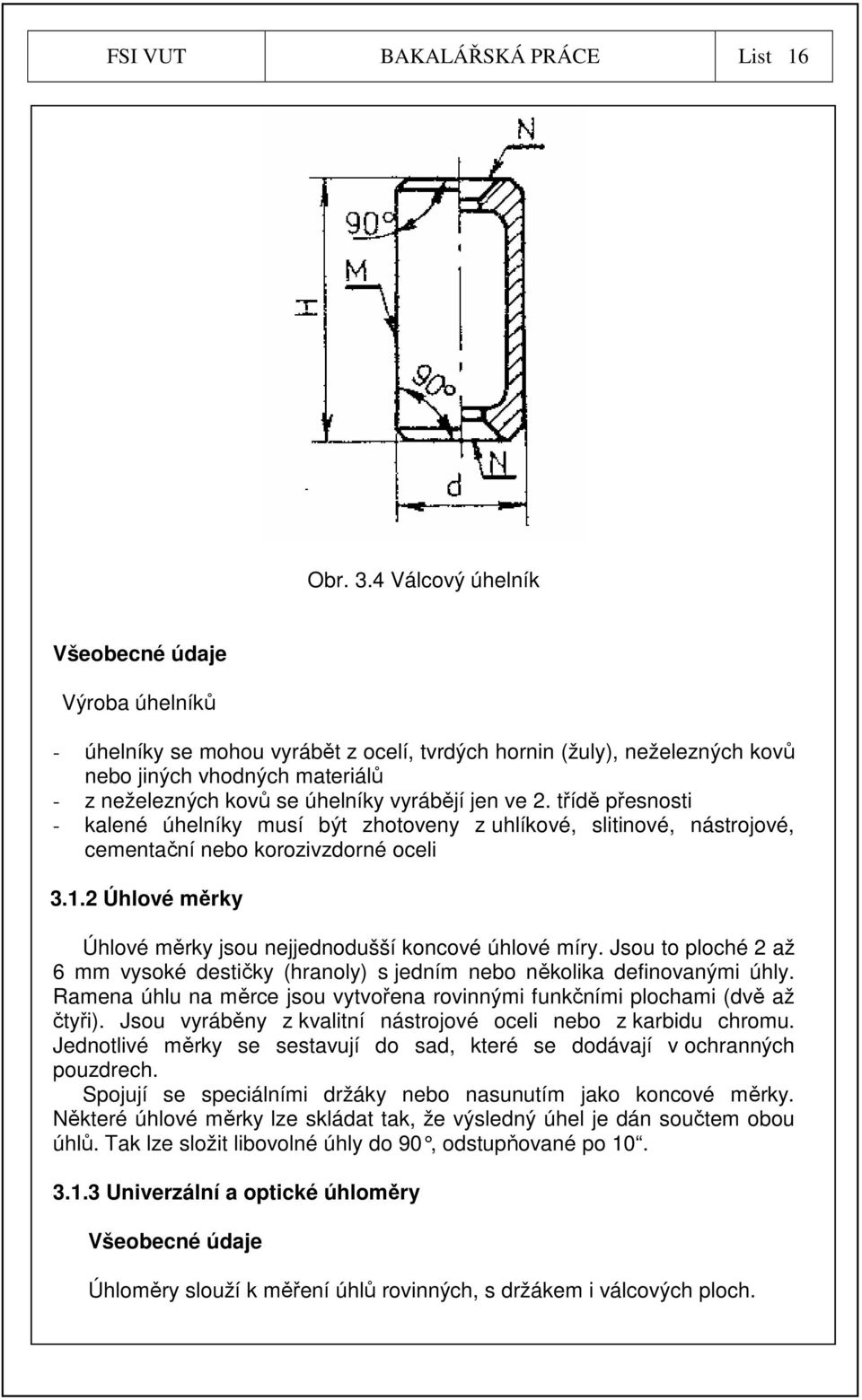 jen ve 2. třídě přesnosti - kalené úhelníky musí být zhotoveny z uhlíkové, slitinové, nástrojové, cementační nebo korozivzdorné oceli 3.1.