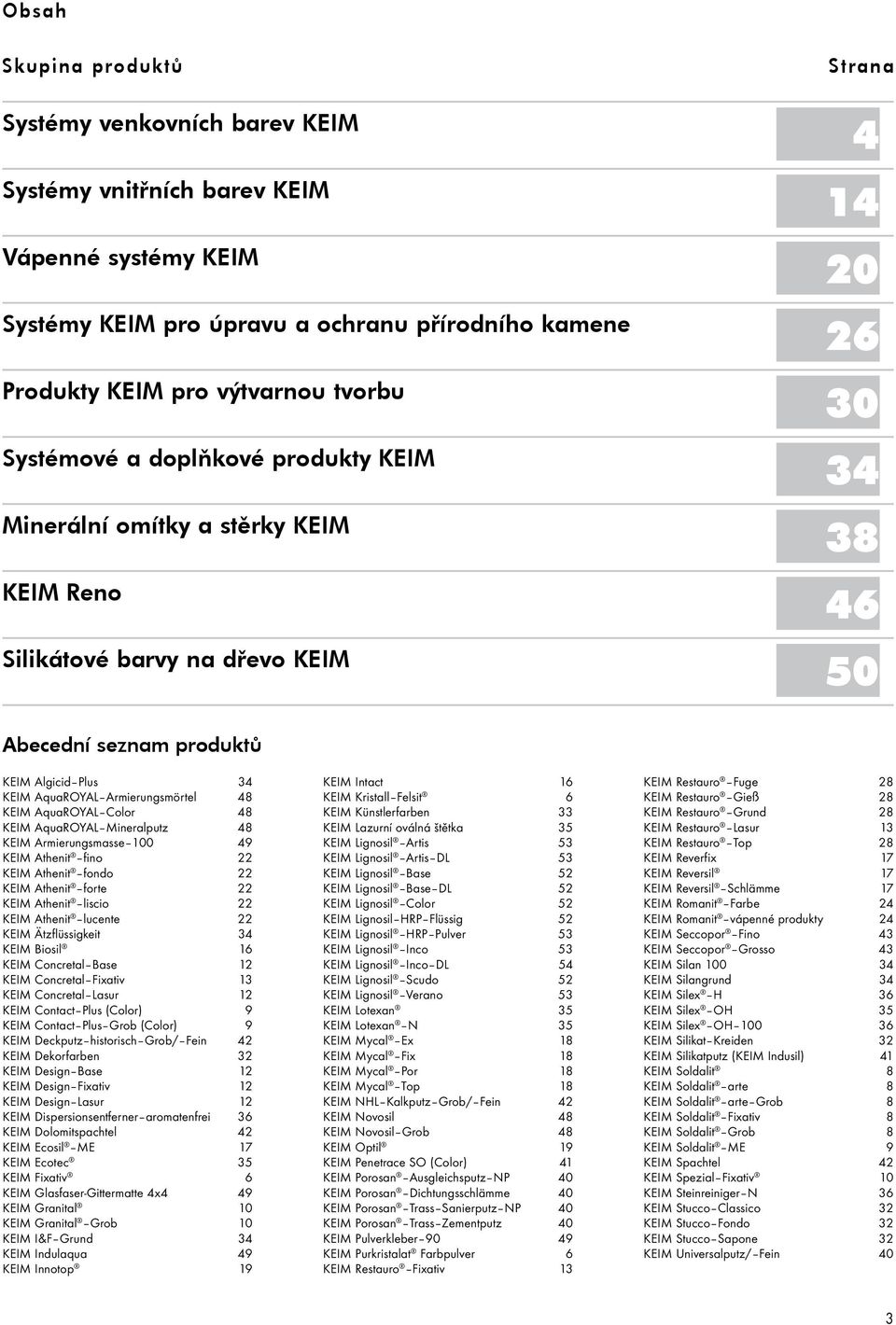 Armierungsmörtel 48 KEIM AquaROYAL Color 48 KEIM AquaROYAL Mineralputz 48 KEIM Armierungsmasse 100 49 KEIM Athenit fino 22 KEIM Athenit fondo 22 KEIM Athenit forte 22 KEIM Athenit liscio 22 KEIM