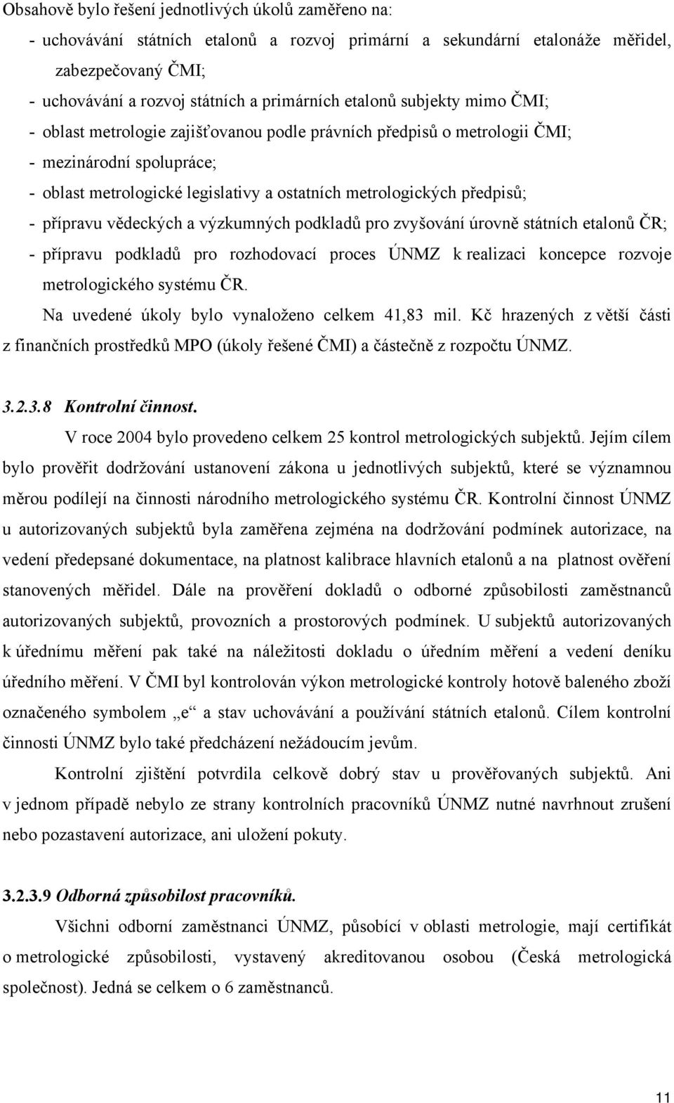 - přípravu vědeckých a výzkumných podkladů pro zvyšování úrovně státních etalonů ČR; - přípravu podkladů pro rozhodovací proces ÚNMZ k realizaci koncepce rozvoje metrologického systému ČR.