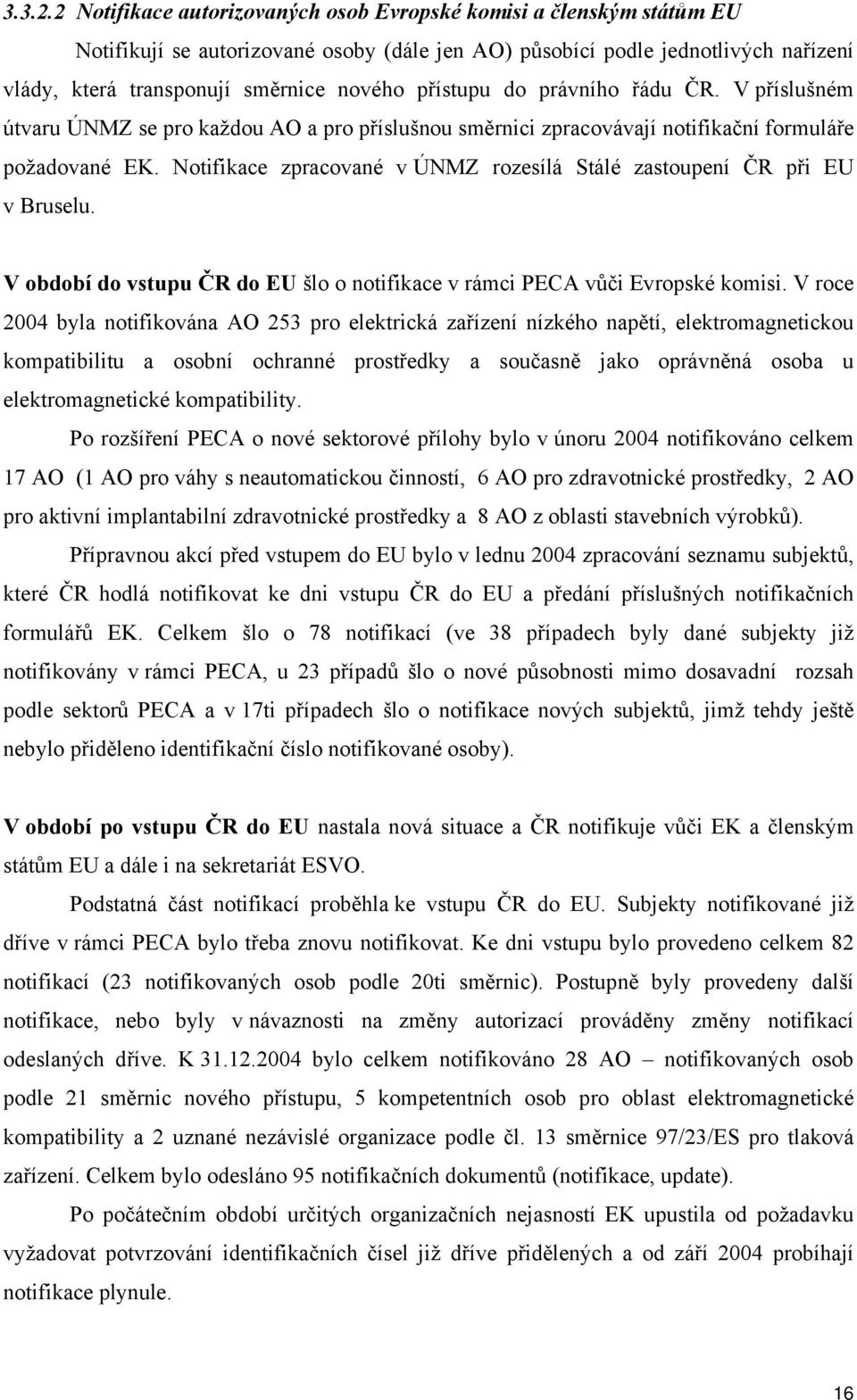 přístupu do právního řádu ČR. V příslušném útvaru ÚNMZ se pro každou AO a pro příslušnou směrnici zpracovávají notifikační formuláře požadované EK.