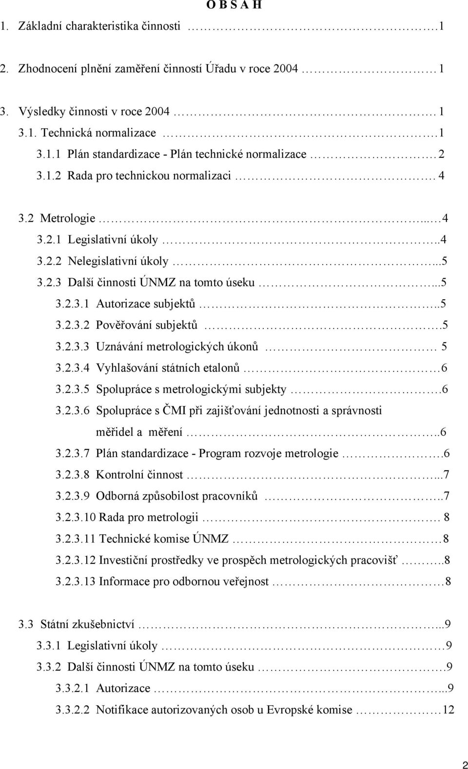 5 3.2.3.3 Uznávání metrologických úkonů 5 3.2.3.4 Vyhlašování státních etalonů 6 3.2.3.5 Spolupráce s metrologickými subjekty.6 3.2.3.6 Spolupráce s ČMI při zajišťování jednotnosti a správnosti měřidel a měření.