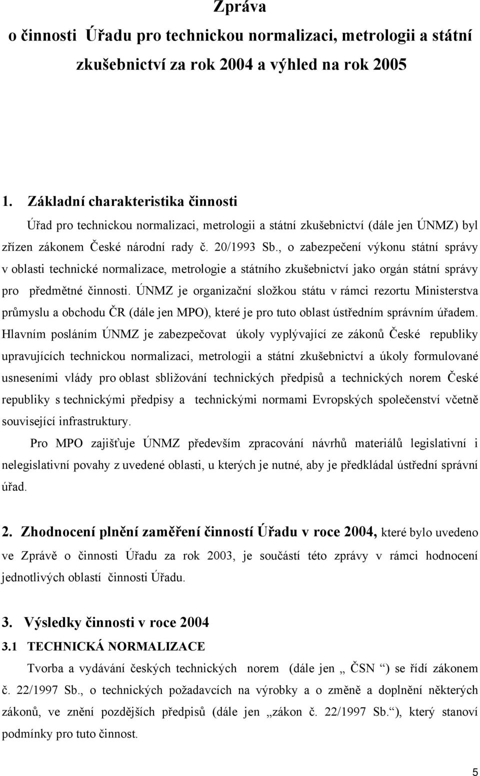 , o zabezpečení výkonu státní správy v oblasti technické normalizace, metrologie a státního zkušebnictví jako orgán státní správy pro předmětné činnosti.