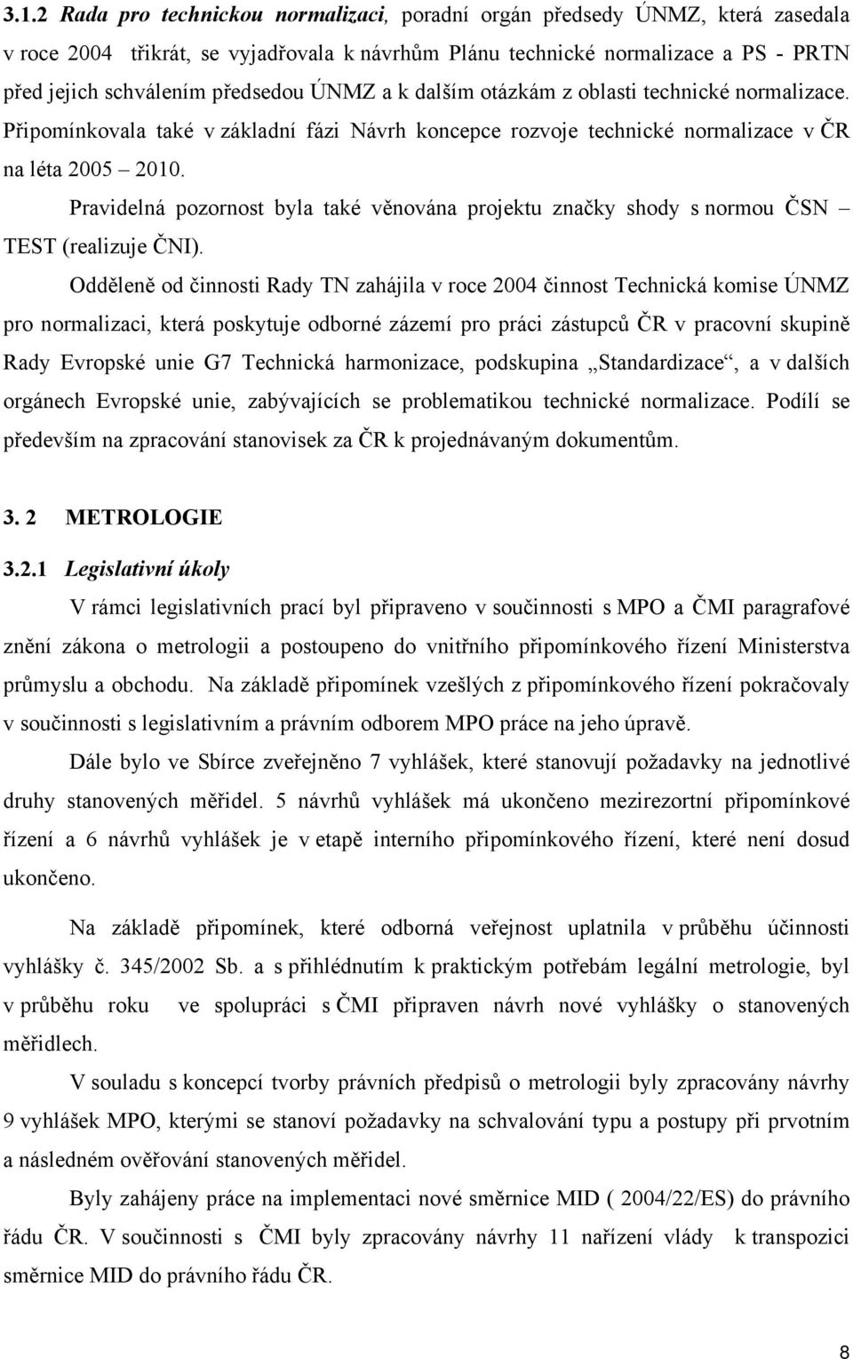 Pravidelná pozornost byla také věnována projektu značky shody s normou ČSN TEST (realizuje ČNI).