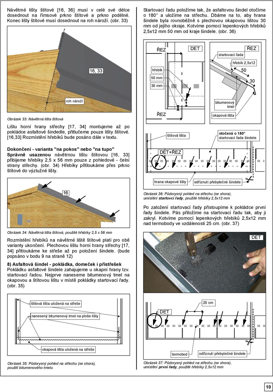 Kotvíme pomocí lepenkových hřebíků 2,5x2 mm 50 mm od kraje šindele. (obr.