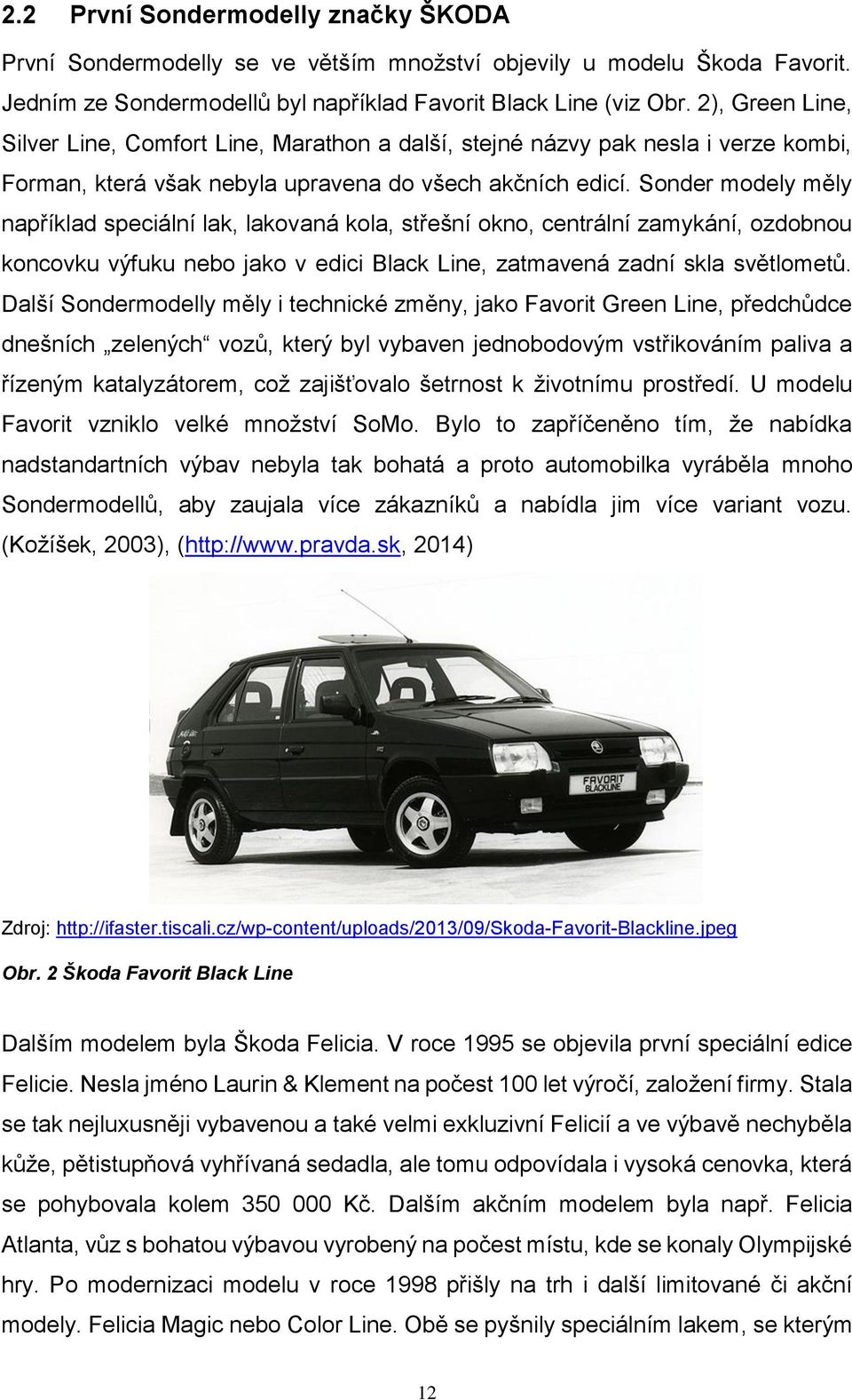 Sonder modely měly například speciální lak, lakovaná kola, střešní okno, centrální zamykání, ozdobnou koncovku výfuku nebo jako v edici Black Line, zatmavená zadní skla světlometů.