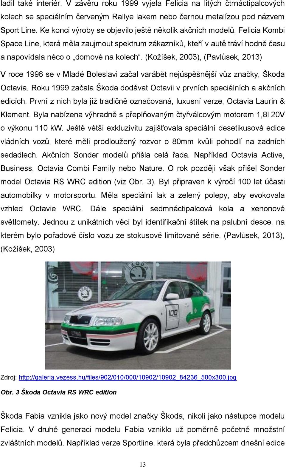 (Kožíšek, 2003), (Pavlůsek, 2013) V roce 1996 se v Mladé Boleslavi začal varábět nejúspěšnější vůz značky, Škoda Octavia.