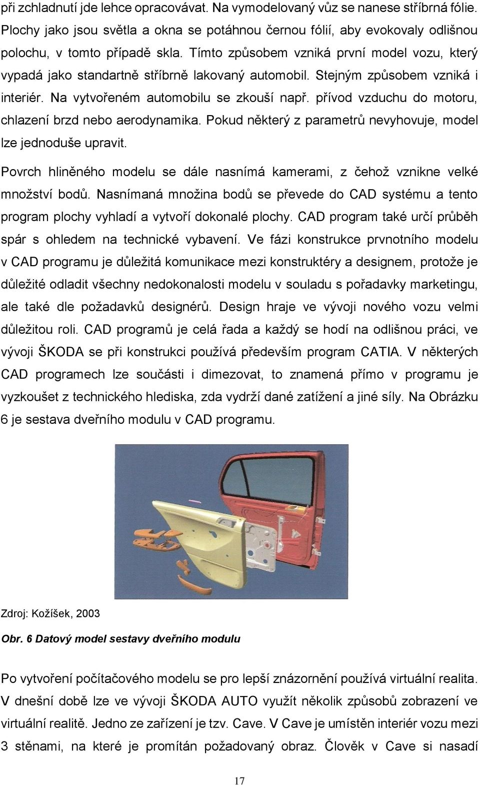 přívod vzduchu do motoru, chlazení brzd nebo aerodynamika. Pokud některý z parametrů nevyhovuje, model lze jednoduše upravit.