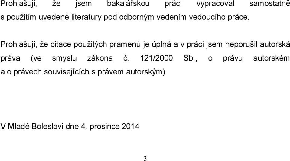 Prohlašuji, že citace použitých pramenů je úplná a v práci jsem neporušil autorská práva