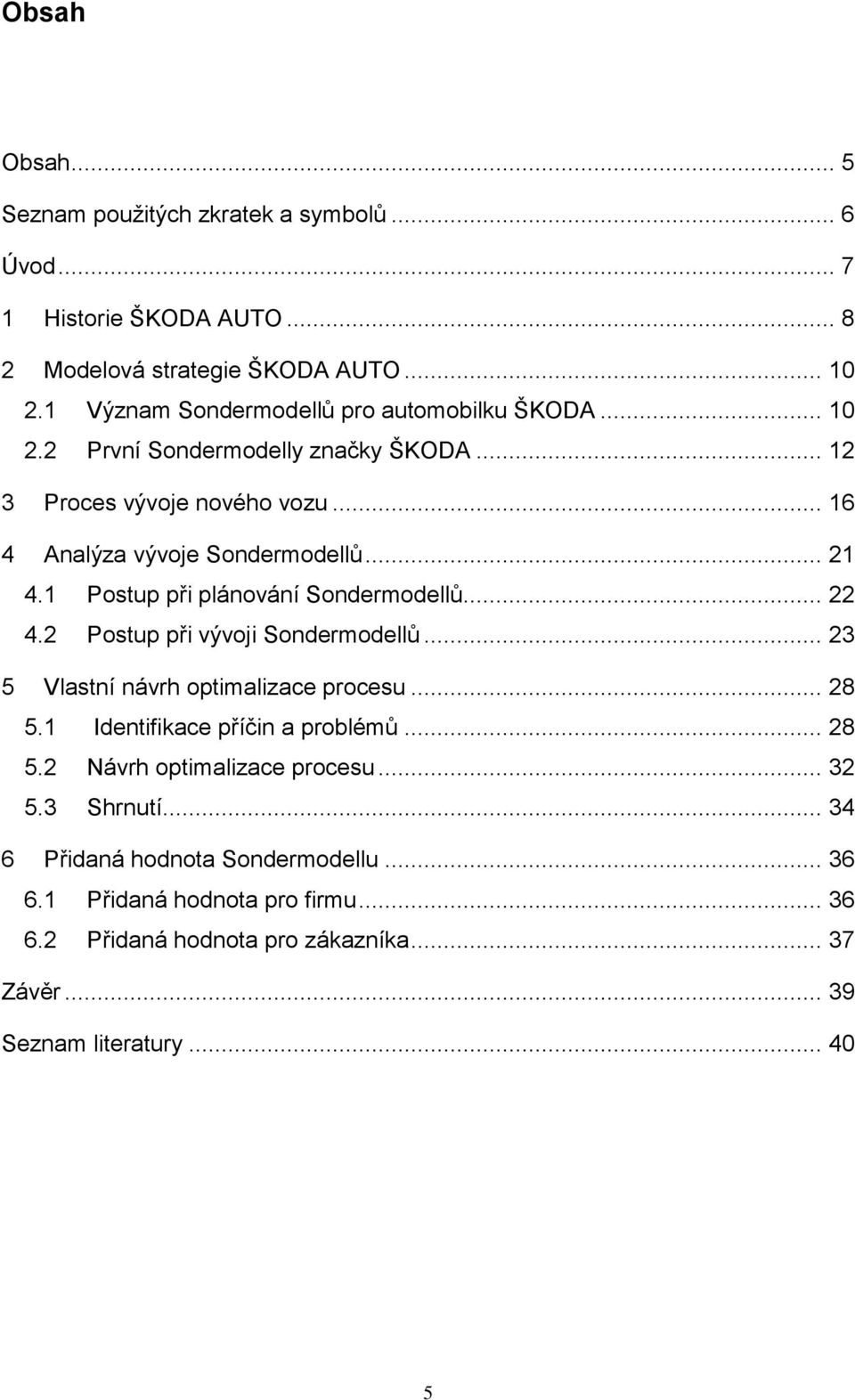 1 Postup při plánování Sondermodellů... 22 4.2 Postup při vývoji Sondermodellů... 23 5 Vlastní návrh optimalizace procesu... 28 5.1 Identifikace příčin a problémů... 28 5.2 Návrh optimalizace procesu.