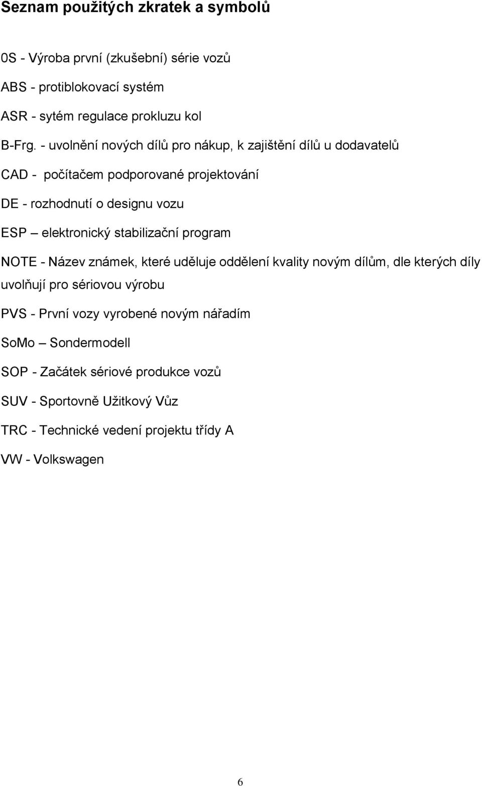 stabilizační program NOTE - Název známek, které uděluje oddělení kvality novým dílům, dle kterých díly uvolňují pro sériovou výrobu PVS - První vozy