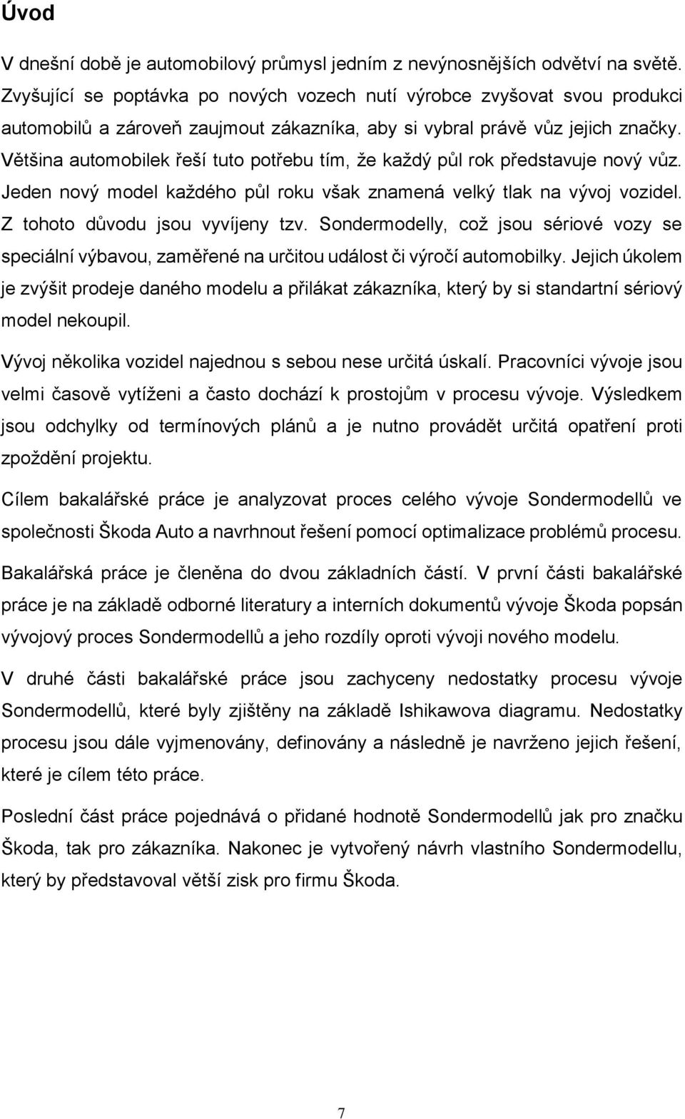 Většina automobilek řeší tuto potřebu tím, že každý půl rok představuje nový vůz. Jeden nový model každého půl roku však znamená velký tlak na vývoj vozidel. Z tohoto důvodu jsou vyvíjeny tzv.