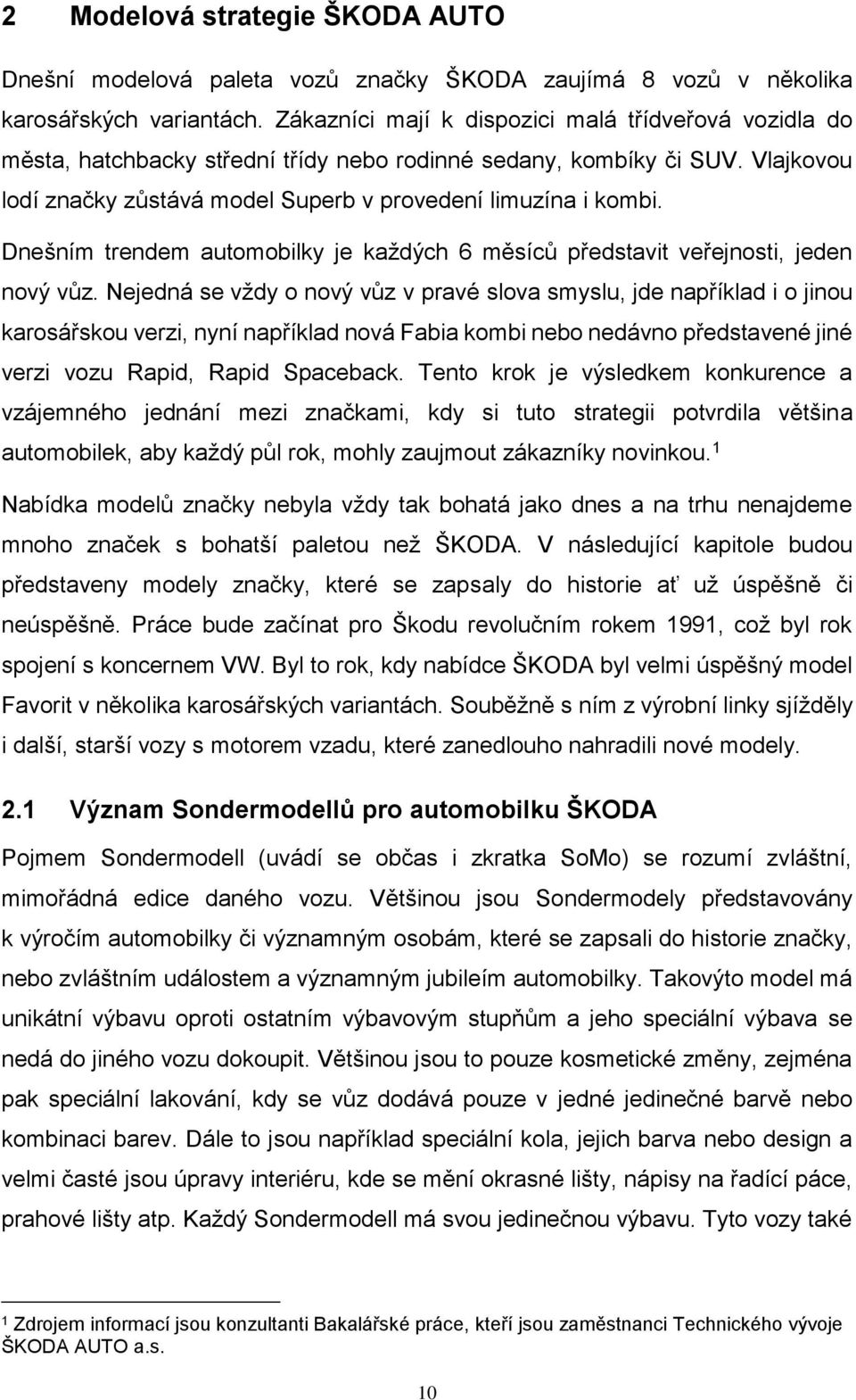 Dnešním trendem automobilky je každých 6 měsíců představit veřejnosti, jeden nový vůz.