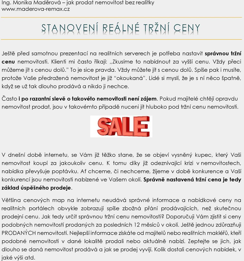 Lidé si myslí, že je s ní něco špatně, když se už tak dlouho prodává a nikdo ji nechce. Často i po razantní slevě o takovéto nemovitosti není zájem.