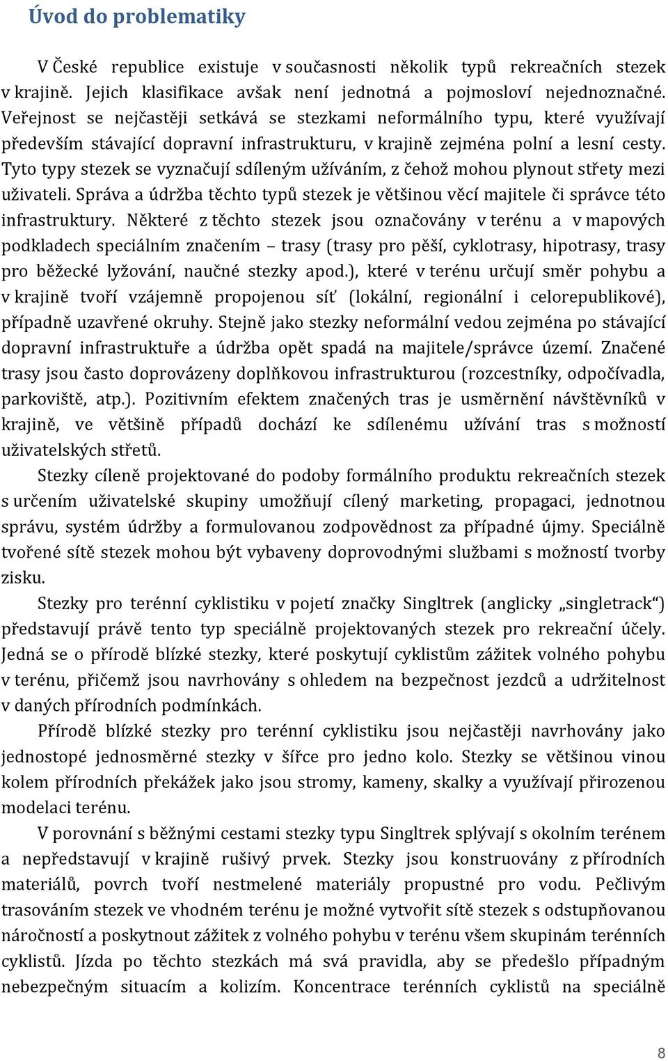 Tyto typy stezek se vyznačují sdíleným užíváním, z čehož mohou plynout střety mezi uživateli. Správa a údržba těchto typů stezek je většinou věcí majitele či správce této infrastruktury.